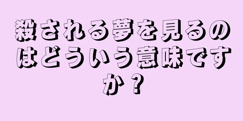 殺される夢を見るのはどういう意味ですか？