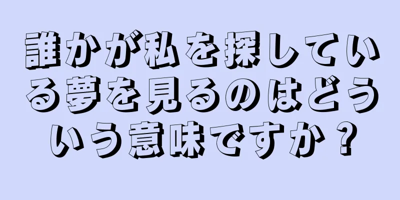 誰かが私を探している夢を見るのはどういう意味ですか？