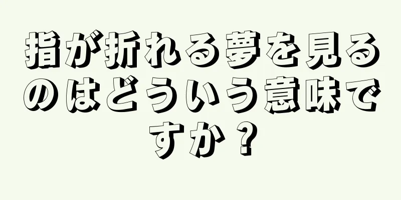 指が折れる夢を見るのはどういう意味ですか？