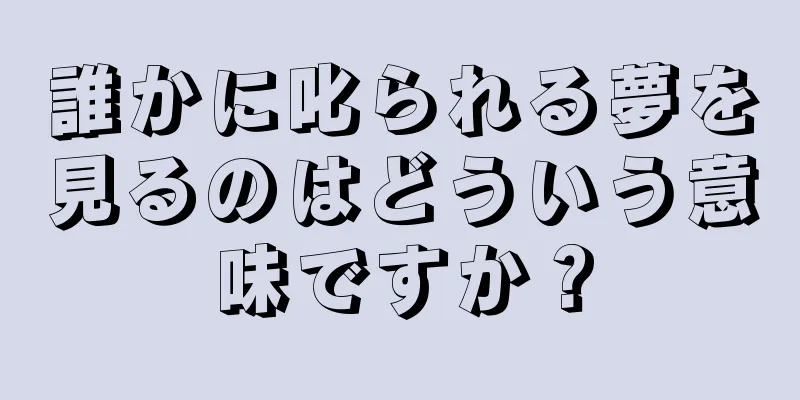 誰かに叱られる夢を見るのはどういう意味ですか？