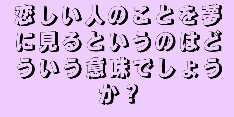恋しい人のことを夢に見るというのはどういう意味でしょうか？