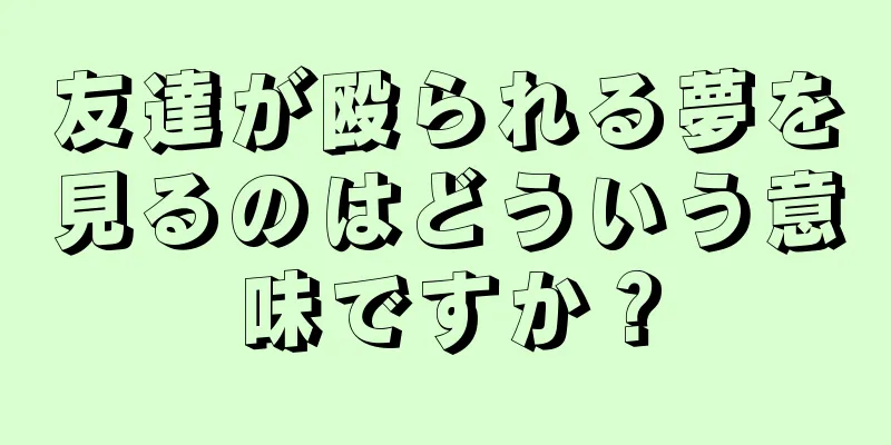 友達が殴られる夢を見るのはどういう意味ですか？