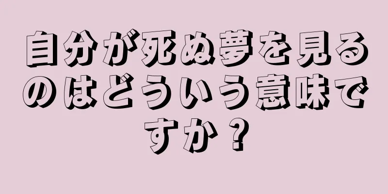 自分が死ぬ夢を見るのはどういう意味ですか？