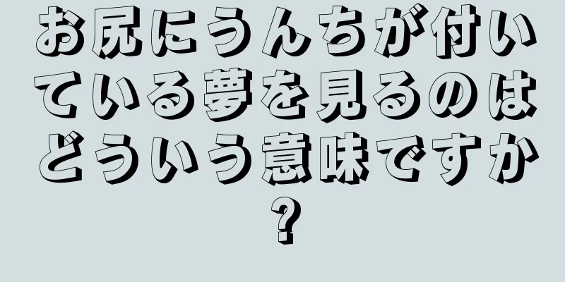 お尻にうんちが付いている夢を見るのはどういう意味ですか?