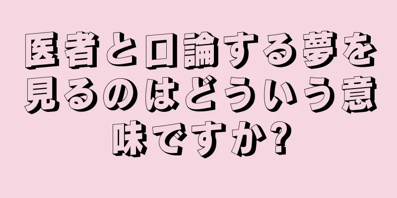 医者と口論する夢を見るのはどういう意味ですか?