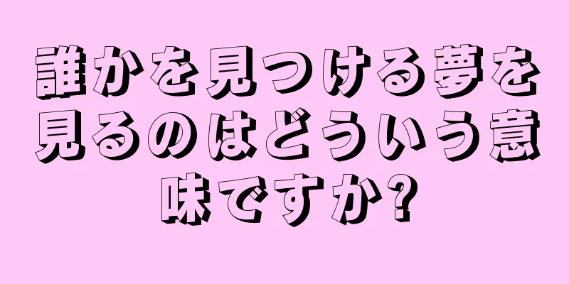 誰かを見つける夢を見るのはどういう意味ですか?