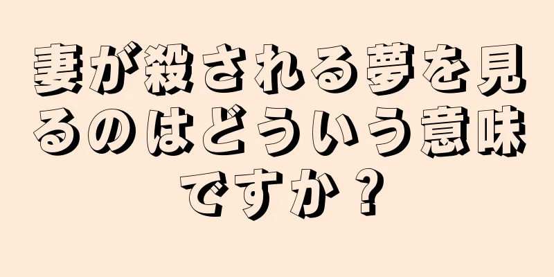 妻が殺される夢を見るのはどういう意味ですか？