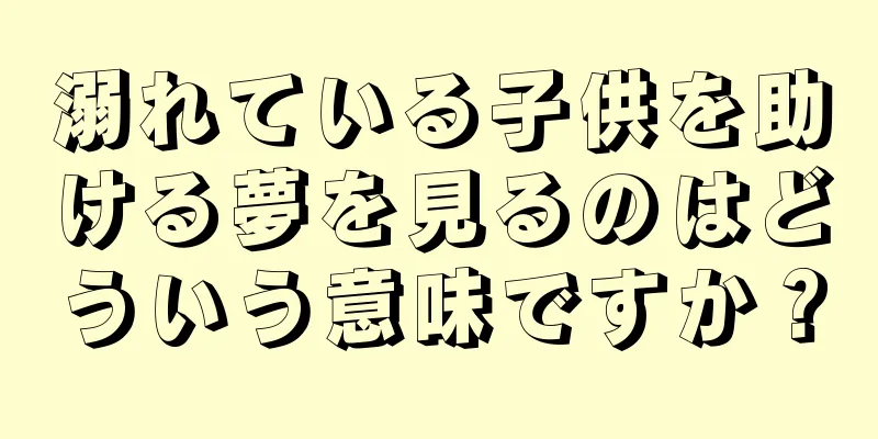 溺れている子供を助ける夢を見るのはどういう意味ですか？