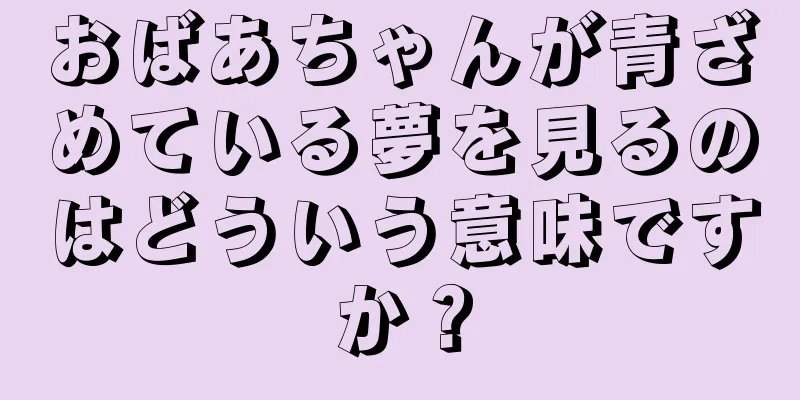 おばあちゃんが青ざめている夢を見るのはどういう意味ですか？