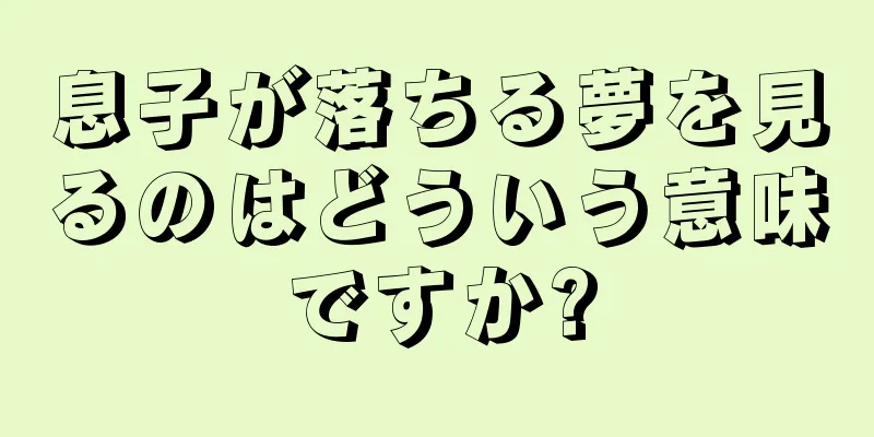 息子が落ちる夢を見るのはどういう意味ですか?