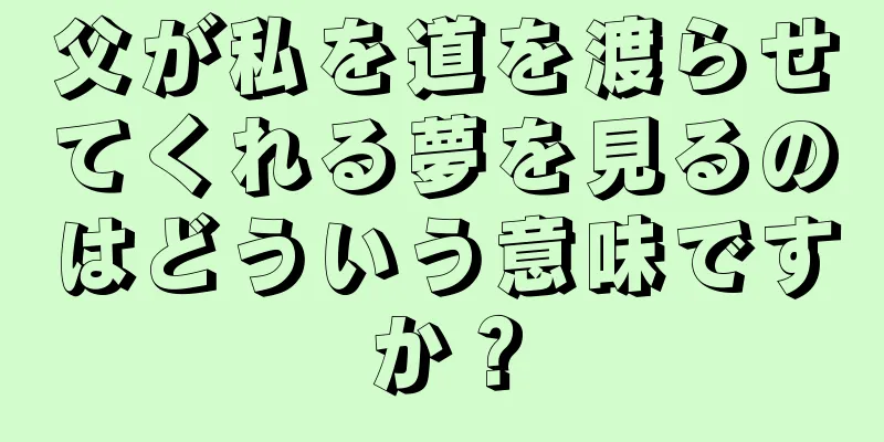 父が私を道を渡らせてくれる夢を見るのはどういう意味ですか？