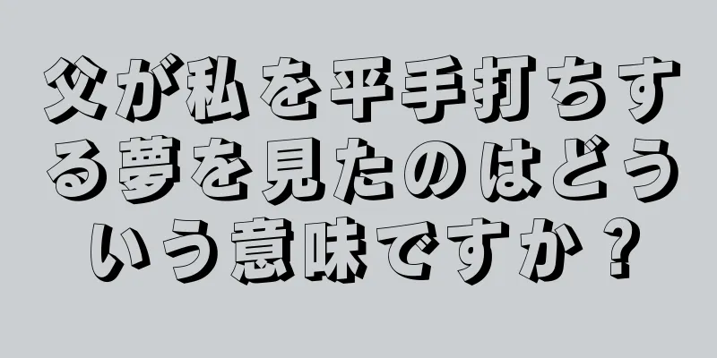 父が私を平手打ちする夢を見たのはどういう意味ですか？
