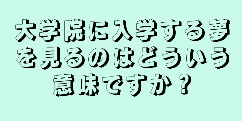 大学院に入学する夢を見るのはどういう意味ですか？