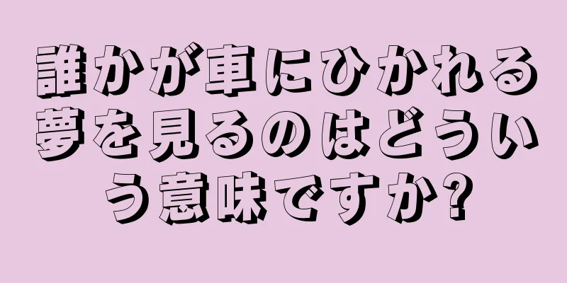 誰かが車にひかれる夢を見るのはどういう意味ですか?