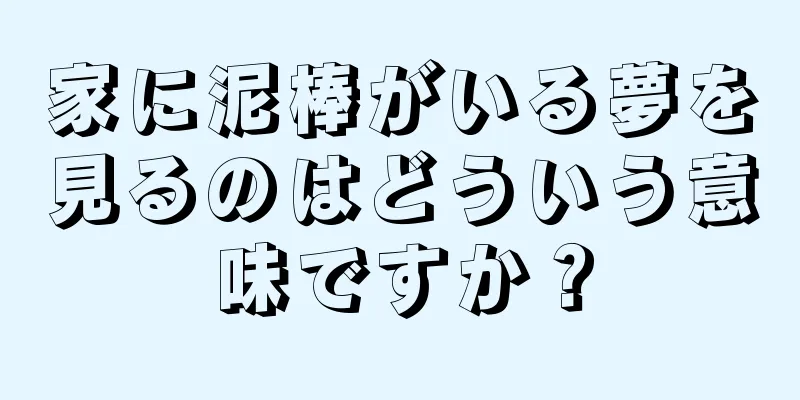 家に泥棒がいる夢を見るのはどういう意味ですか？