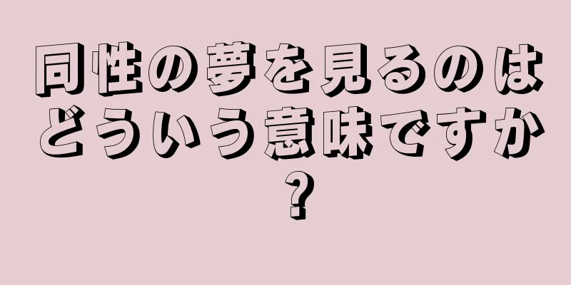 同性の夢を見るのはどういう意味ですか？
