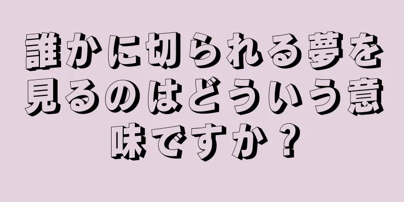 誰かに切られる夢を見るのはどういう意味ですか？