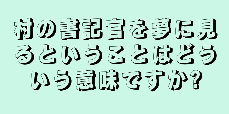 村の書記官を夢に見るということはどういう意味ですか?
