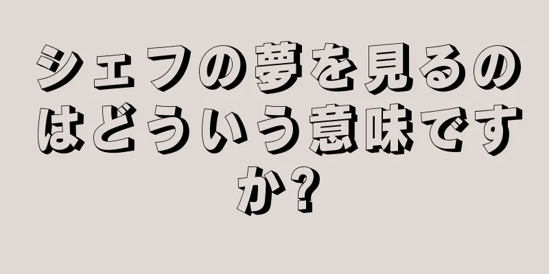 シェフの夢を見るのはどういう意味ですか?