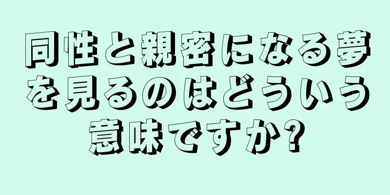 同性と親密になる夢を見るのはどういう意味ですか?