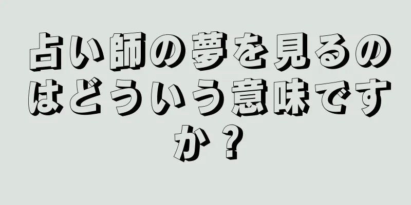 占い師の夢を見るのはどういう意味ですか？