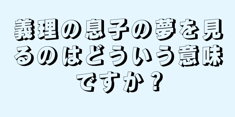 義理の息子の夢を見るのはどういう意味ですか？