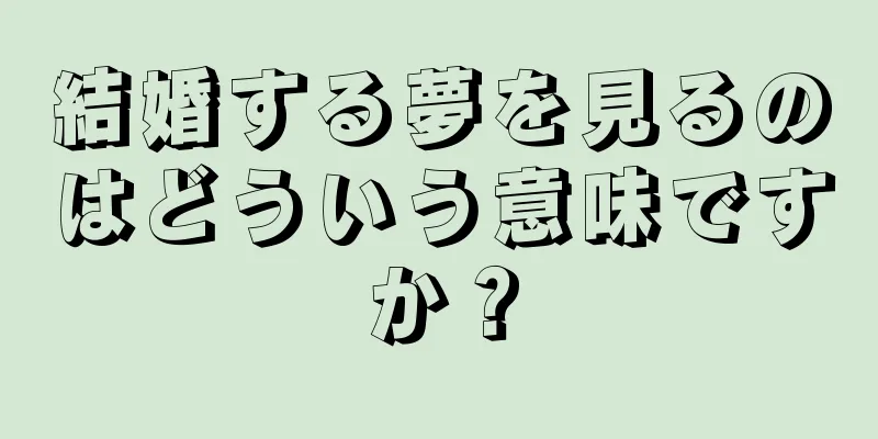 結婚する夢を見るのはどういう意味ですか？