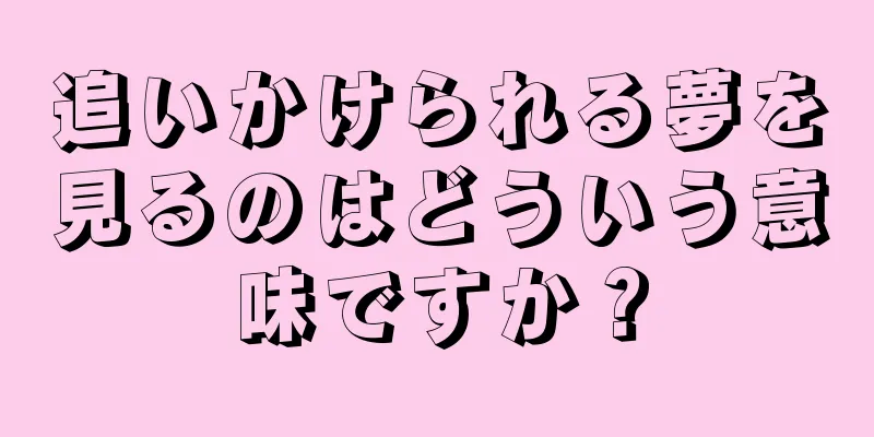 追いかけられる夢を見るのはどういう意味ですか？