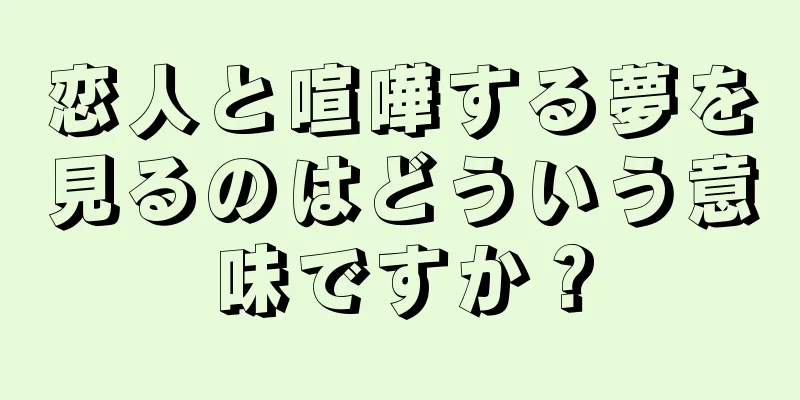 恋人と喧嘩する夢を見るのはどういう意味ですか？