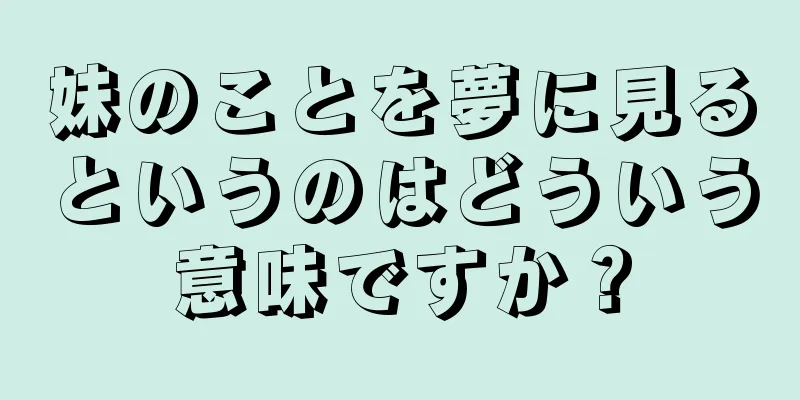 妹のことを夢に見るというのはどういう意味ですか？