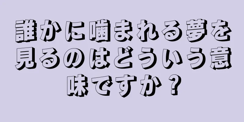 誰かに噛まれる夢を見るのはどういう意味ですか？