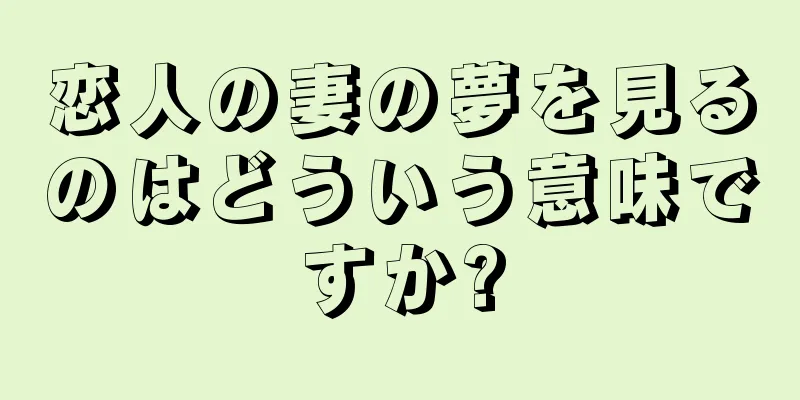 恋人の妻の夢を見るのはどういう意味ですか?