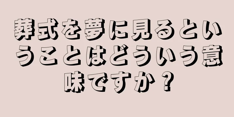 葬式を夢に見るということはどういう意味ですか？