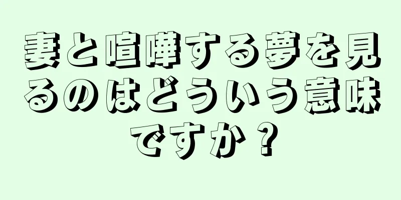 妻と喧嘩する夢を見るのはどういう意味ですか？