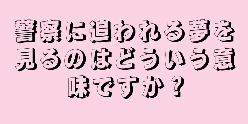 警察に追われる夢を見るのはどういう意味ですか？