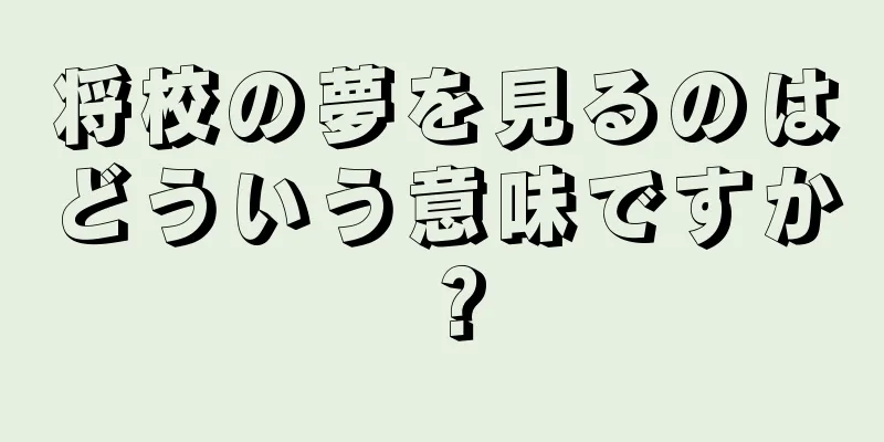 将校の夢を見るのはどういう意味ですか？