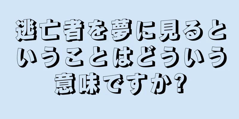 逃亡者を夢に見るということはどういう意味ですか?