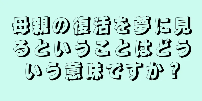 母親の復活を夢に見るということはどういう意味ですか？