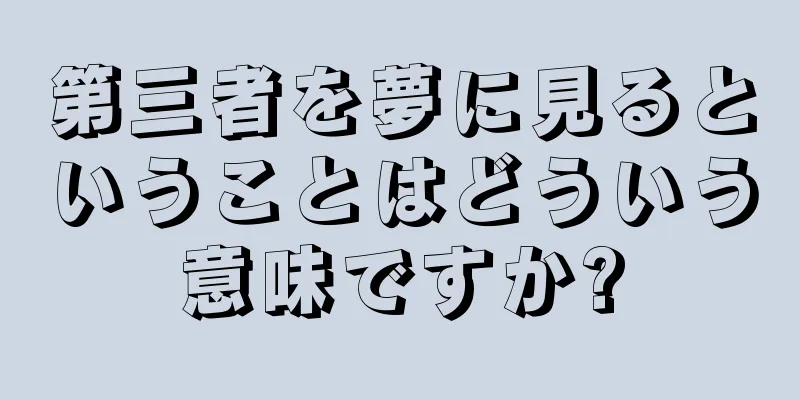 第三者を夢に見るということはどういう意味ですか?