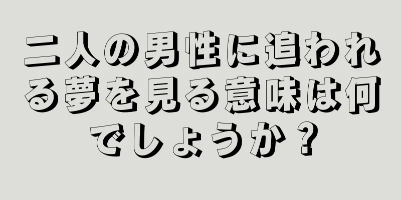 二人の男性に追われる夢を見る意味は何でしょうか？