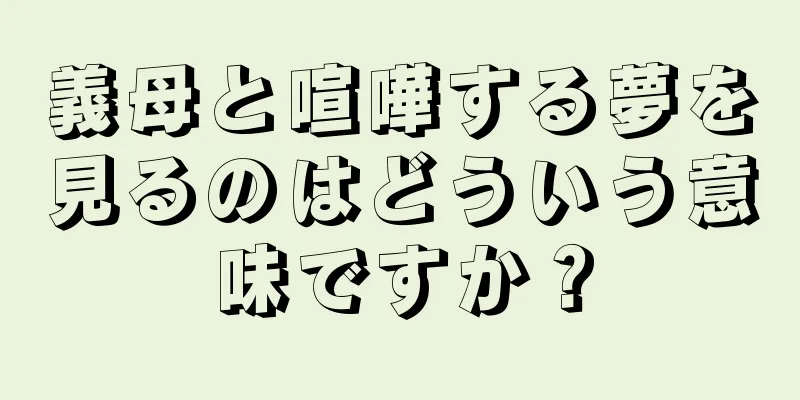 義母と喧嘩する夢を見るのはどういう意味ですか？