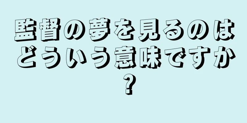 監督の夢を見るのはどういう意味ですか？