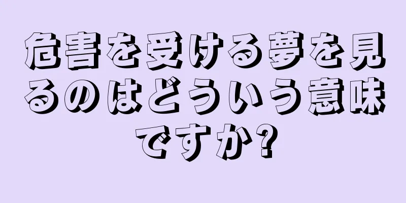 危害を受ける夢を見るのはどういう意味ですか?