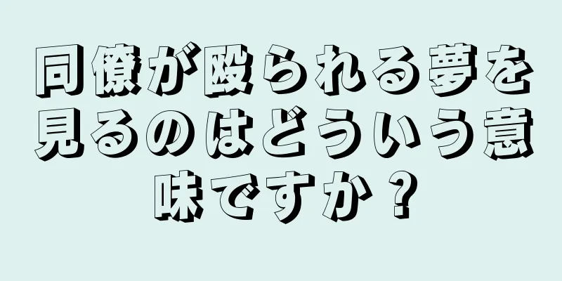 同僚が殴られる夢を見るのはどういう意味ですか？