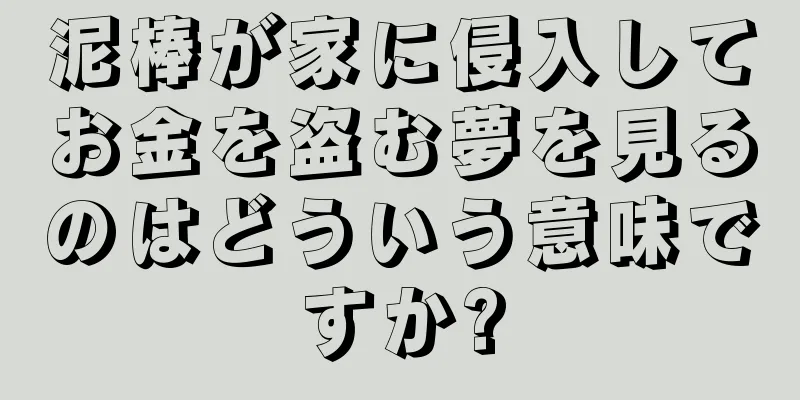 泥棒が家に侵入してお金を盗む夢を見るのはどういう意味ですか?