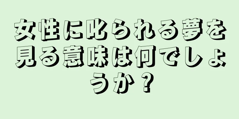 女性に叱られる夢を見る意味は何でしょうか？