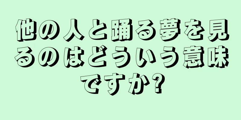 他の人と踊る夢を見るのはどういう意味ですか?