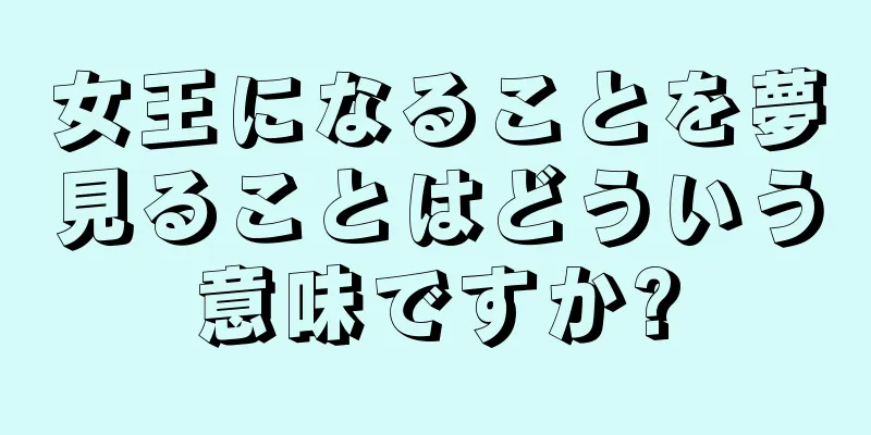 女王になることを夢見ることはどういう意味ですか?