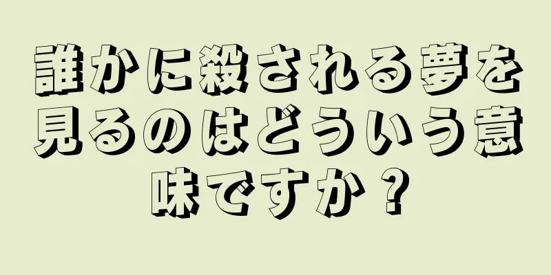 誰かに殺される夢を見るのはどういう意味ですか？