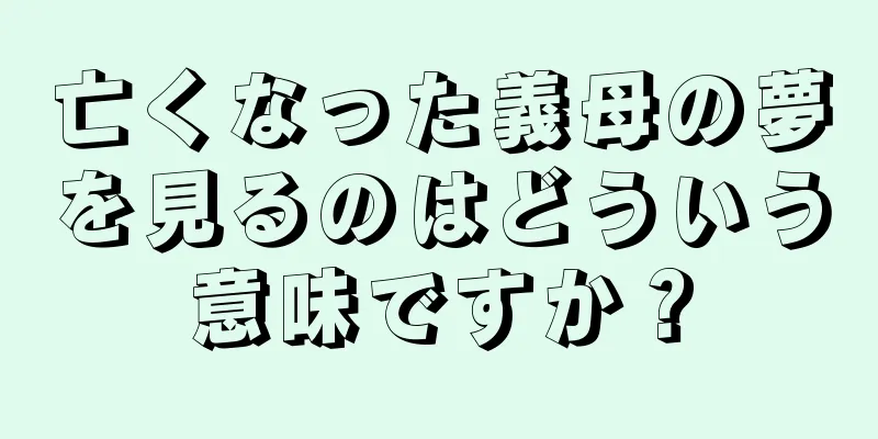 亡くなった義母の夢を見るのはどういう意味ですか？